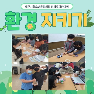 [대구광역시청소년문화의집 방과후아카데미] 지구가 위험하다! ‘환경지키기 프로젝트’ 